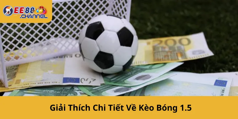 Giải Thích Chi Tiết Về Kèo Bóng 1.5